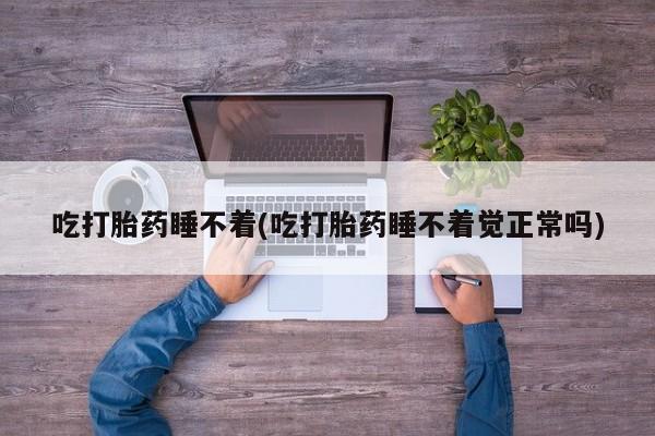 米非司酮片多少钱一盒吃打胎药睡不着(吃打胎药睡不着觉正常吗)