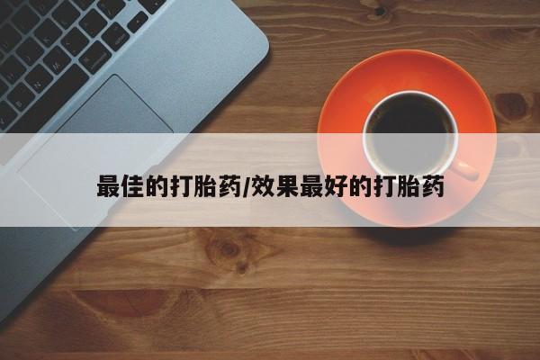 米非司酮片多少钱一盒最佳的打胎药/效果最好的打胎药