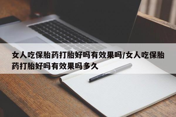 米非司酮片多少钱一盒女人吃保胎药打胎好吗有效果吗/女人吃保胎药打胎好吗有效果吗多久