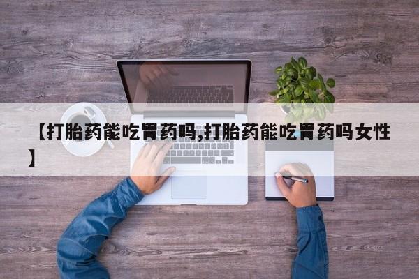米非司酮片多少钱一盒【打胎药能吃胃药吗,打胎药能吃胃药吗女性】