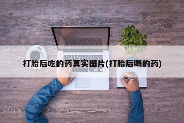 米非司酮片多少钱一盒打胎后吃的药真实图片(打胎后喝的药)