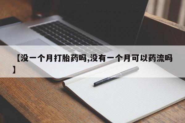 米非司酮片多少钱一盒【没一个月打胎药吗,没有一个月可以药流吗】