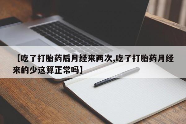 米非司酮片多少钱一盒【吃了打胎药后月经来两次,吃了打胎药月经来的少这算正常吗】