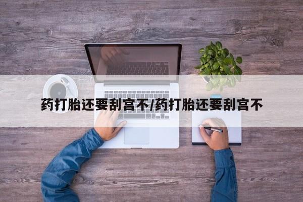 米非司酮片多少钱一盒药打胎还要刮宫不/药打胎还要刮宫不