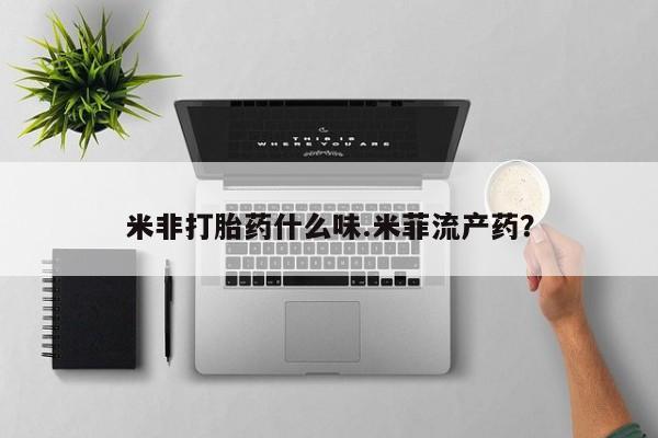 米非司酮片多少钱一盒米非打胎药什么味.米菲流产药？