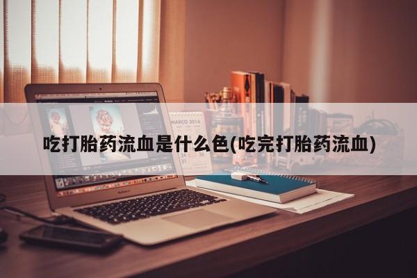 米非司酮片多少钱一盒吃打胎药流血是什么色(吃完打胎药流血)