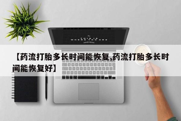 米非司酮片多少钱一盒【药流打胎多长时间能恢复,药流打胎多长时间能恢复好】