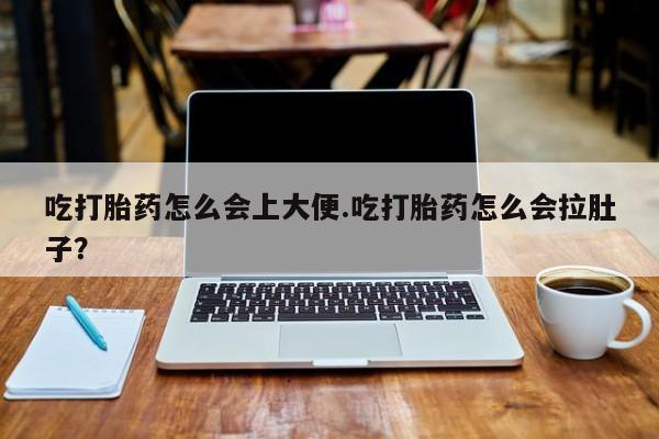 米非司酮片多少钱一盒吃打胎药怎么会上大便.吃打胎药怎么会拉肚子？